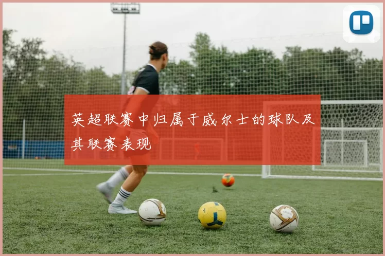 英超联赛中归属于威尔士的球队及其联赛表现
