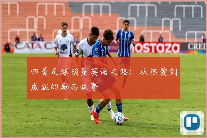 四哥足球明星英语之路：从热爱到成就的励志故事