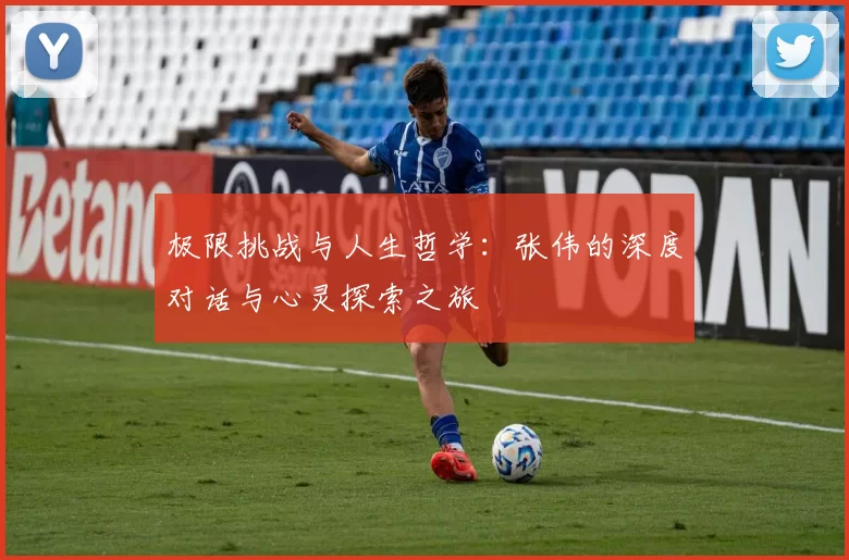 极限挑战与人生哲学：张伟的深度对话与心灵探索之旅