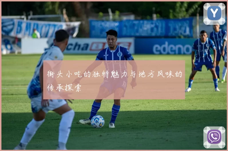 街头小吃的独特魅力与地方风味的传承探索