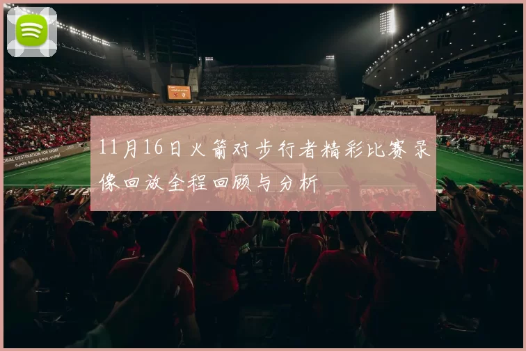 11月16日火箭对步行者精彩比赛录像回放全程回顾与分析