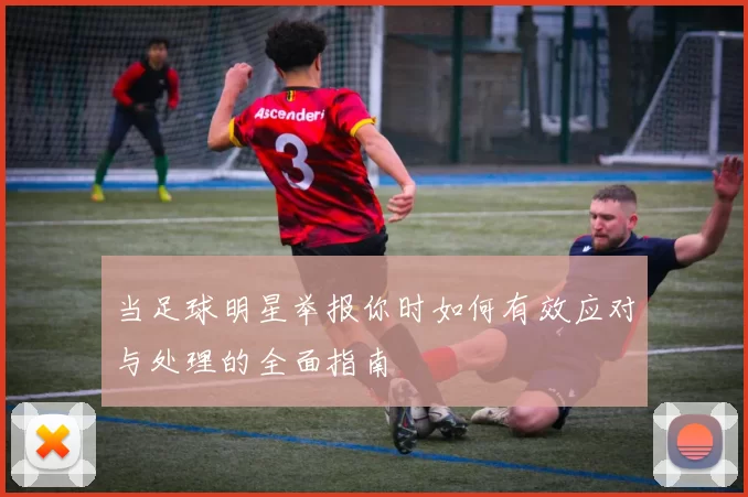 当足球明星举报你时如何有效应对与处理的全面指南