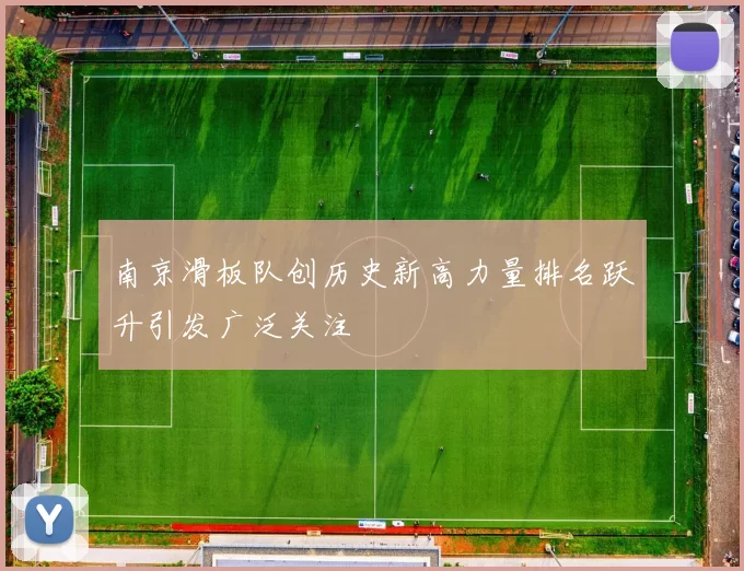 南京滑板队创历史新高力量排名跃升引发广泛关注