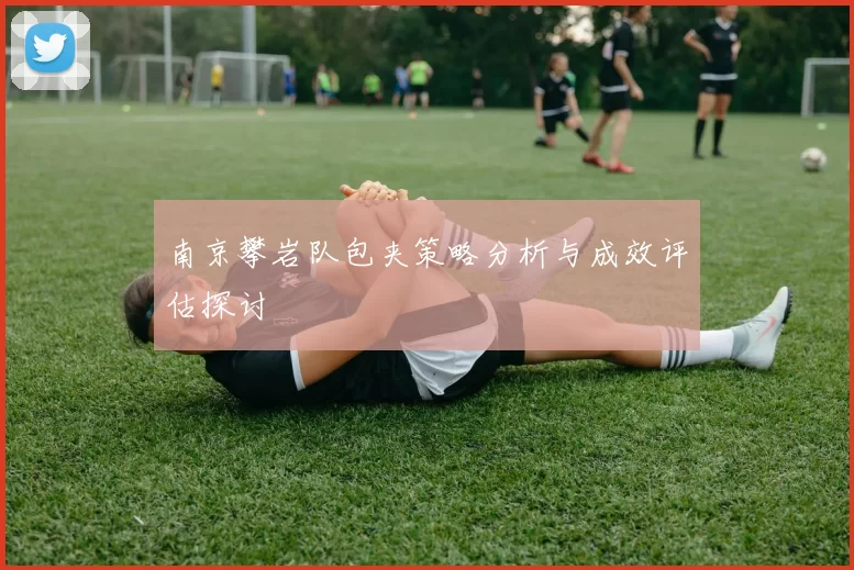 南京攀岩队包夹策略分析与成效评估探讨