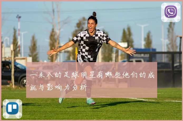 一米八的足球明星有哪些他们的成就与影响力分析