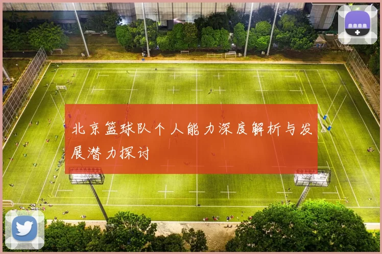 北京篮球队个人能力深度解析与发展潜力探讨