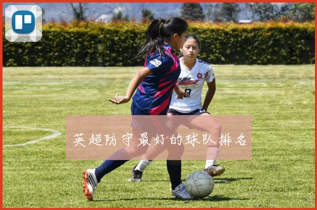 英超防守最好的球队排名