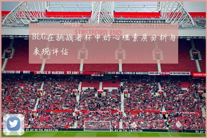 BLG在挑战者杯中的心理素质分析与表现评估