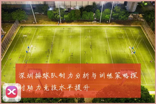 深圳排球队耐力分析与训练策略探讨助力竞技水平提升