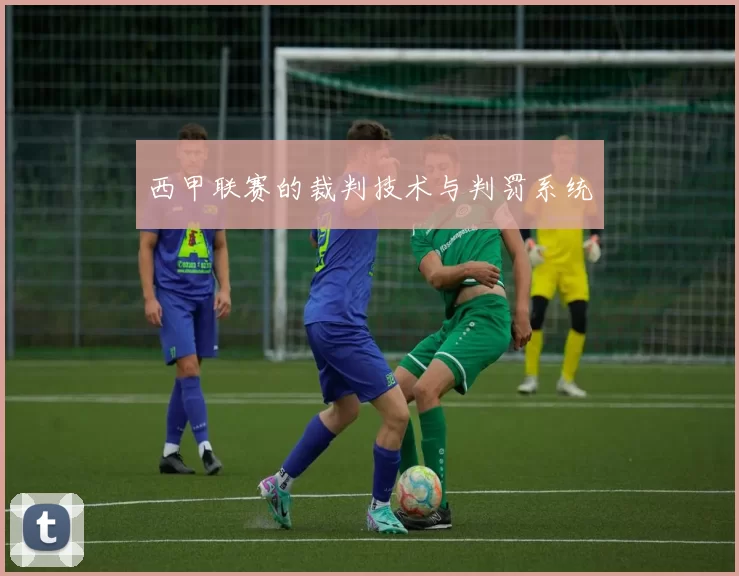 西甲联赛的裁判技术与判罚系统