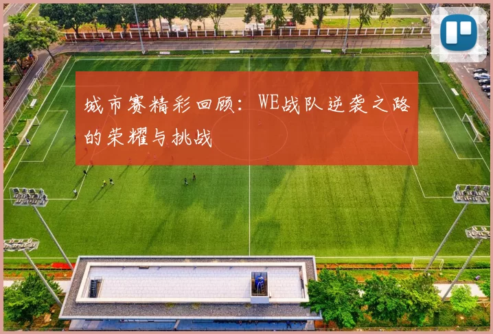 城市赛精彩回顾：WE战队逆袭之路的荣耀与挑战